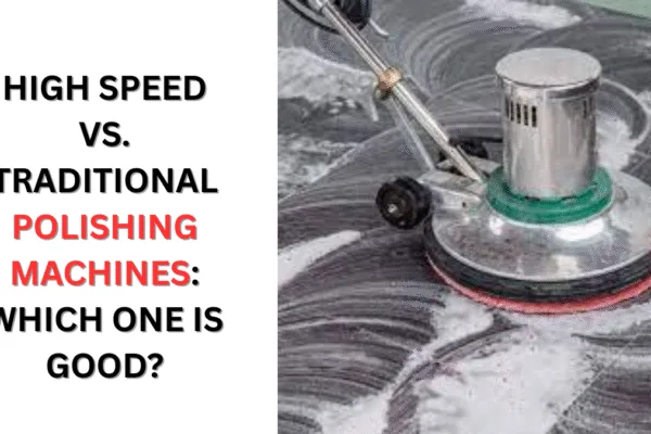 High Speed vs. Traditional Polishing Machines Which One is Good